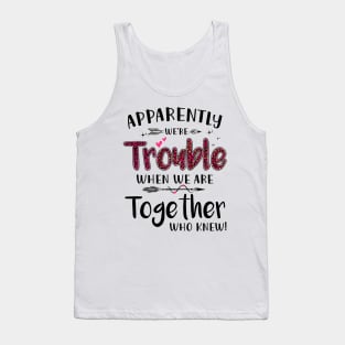 Apparently We’re Trouble When We Are Together Who Knew Shirt Tank Top